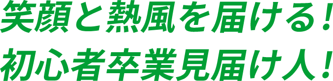 笑顔と熱風を届ける！初心者卒業見届け人！